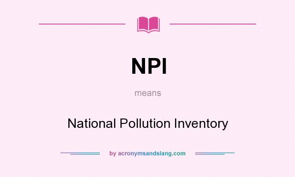 What does NPI mean? It stands for National Pollution Inventory