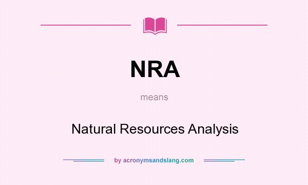 What does NRA mean? It stands for Natural Resources Analysis
