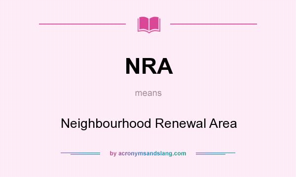 What does NRA mean? It stands for Neighbourhood Renewal Area