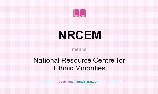 What does NRCEM mean? It stands for National Resource Centre for Ethnic Minorities