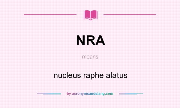 What does NRA mean? It stands for nucleus raphe alatus