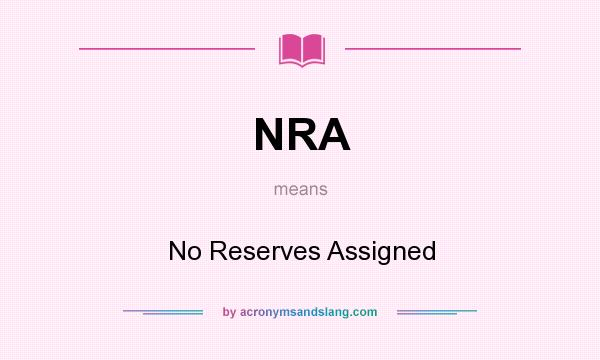 What does NRA mean? It stands for No Reserves Assigned