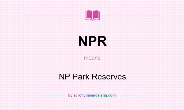 What does NPR mean? It stands for NP Park Reserves