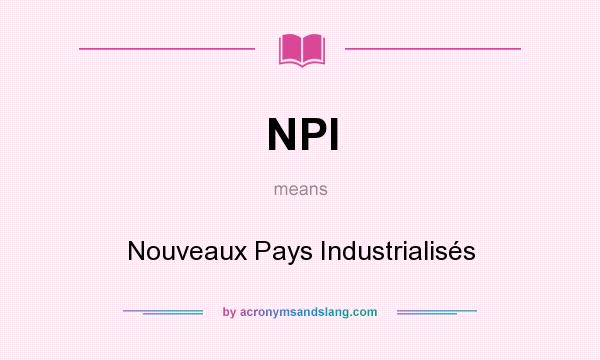 What does NPI mean? It stands for Nouveaux Pays Industrialisés