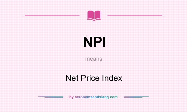 What does NPI mean? It stands for Net Price Index