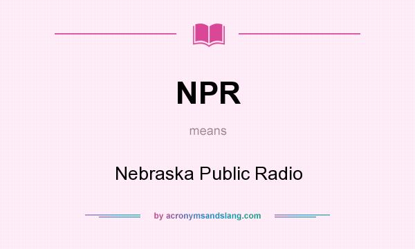 What does NPR mean? It stands for Nebraska Public Radio