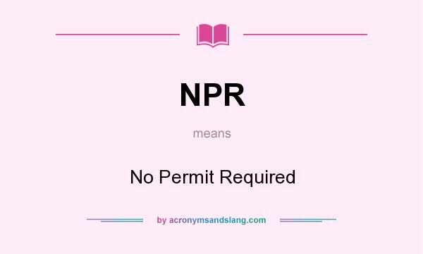 What does NPR mean? It stands for No Permit Required