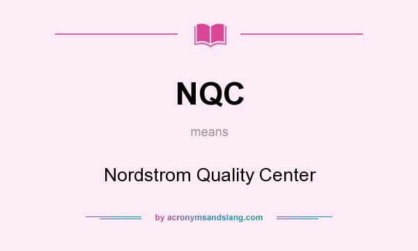What does NQC mean? It stands for Nordstrom Quality Center