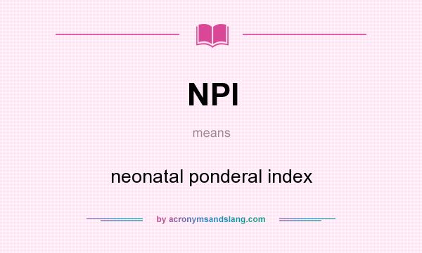 What does NPI mean? It stands for neonatal ponderal index