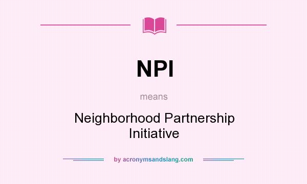 What does NPI mean? It stands for Neighborhood Partnership Initiative