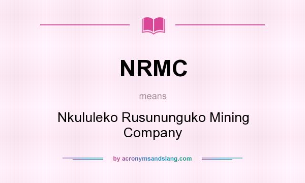 What does NRMC mean? It stands for Nkululeko Rusununguko Mining Company
