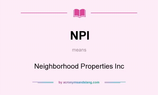 What does NPI mean? It stands for Neighborhood Properties Inc