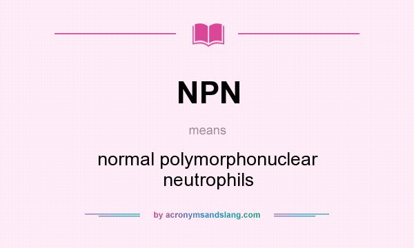 What does NPN mean? It stands for normal polymorphonuclear neutrophils