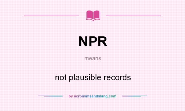 What does NPR mean? It stands for not plausible records