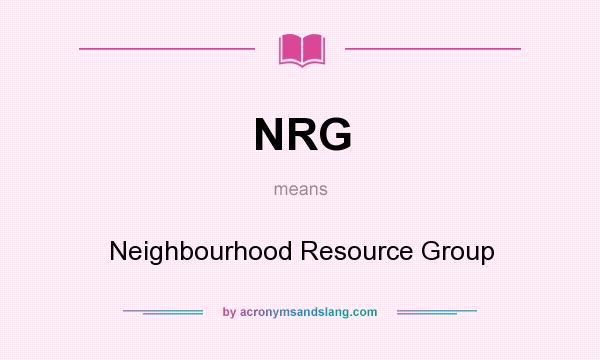 What does NRG mean? It stands for Neighbourhood Resource Group