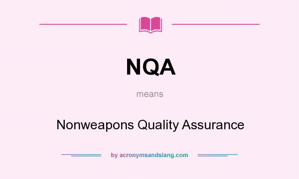 What does NQA mean? It stands for Nonweapons Quality Assurance