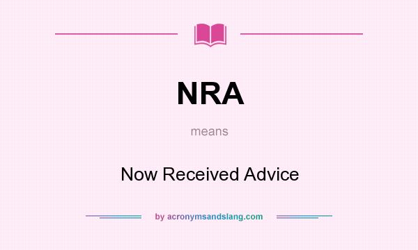 What does NRA mean? It stands for Now Received Advice
