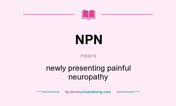 What does NPN mean? It stands for newly presenting painful neuropathy