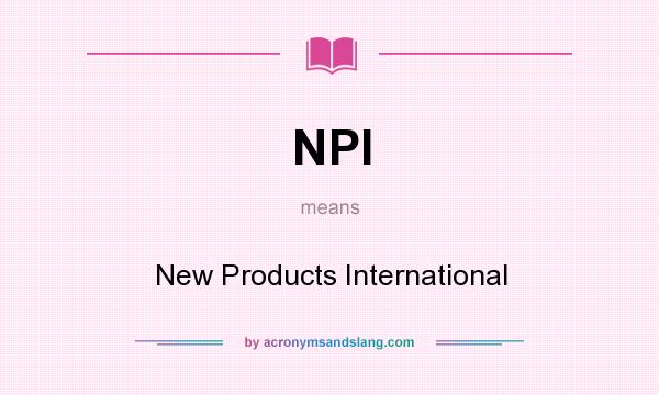 What does NPI mean? It stands for New Products International