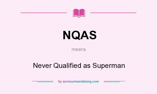 What does NQAS mean? It stands for Never Qualified as Superman