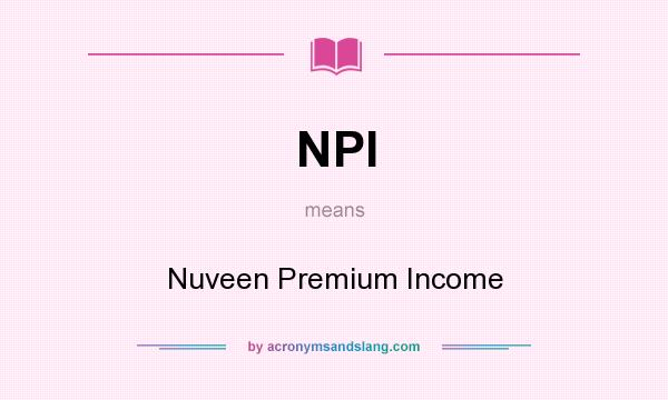 What does NPI mean? It stands for Nuveen Premium Income