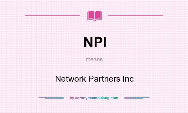 What does NPI mean? It stands for Network Partners Inc