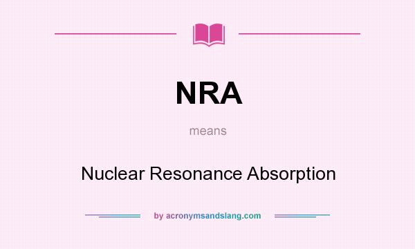 What does NRA mean? It stands for Nuclear Resonance Absorption
