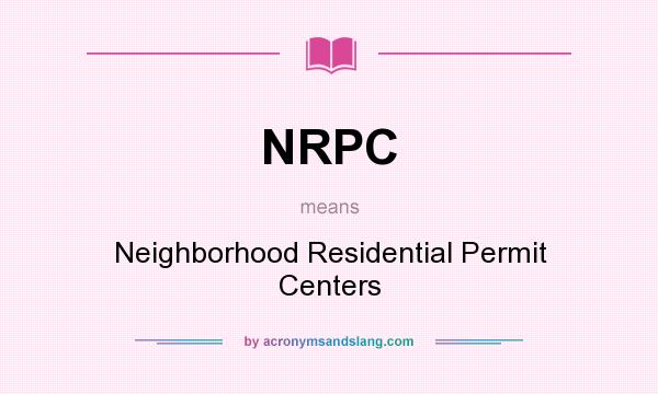 What does NRPC mean? It stands for Neighborhood Residential Permit Centers