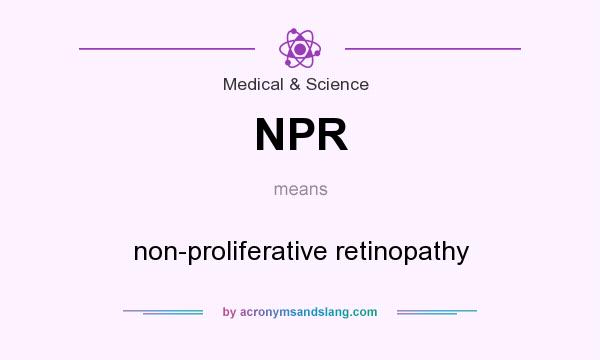 What does NPR mean? It stands for non-proliferative retinopathy