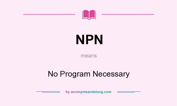 What does NPN mean? It stands for No Program Necessary