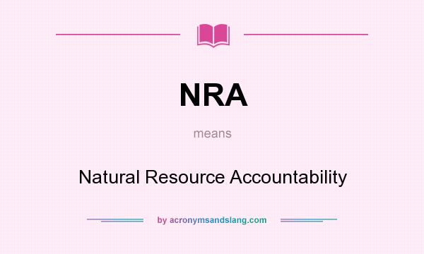 What does NRA mean? It stands for Natural Resource Accountability