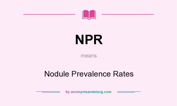 What does NPR mean? It stands for Nodule Prevalence Rates