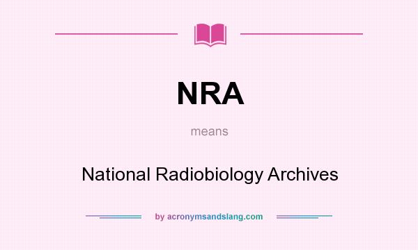What does NRA mean? It stands for National Radiobiology Archives