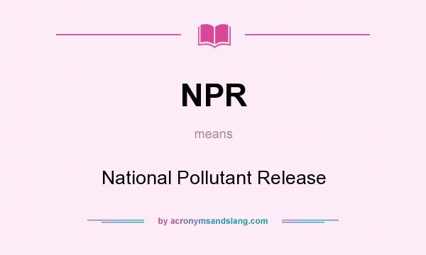 What does NPR mean? It stands for National Pollutant Release