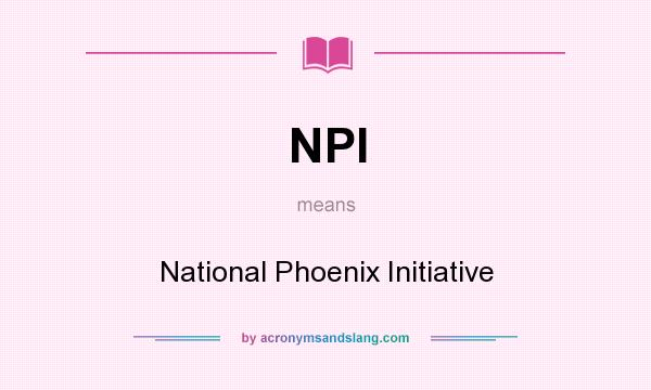 What does NPI mean? It stands for National Phoenix Initiative