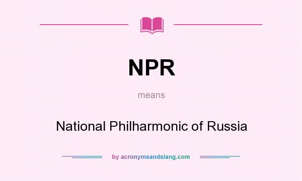 What does NPR mean? It stands for National Philharmonic of Russia