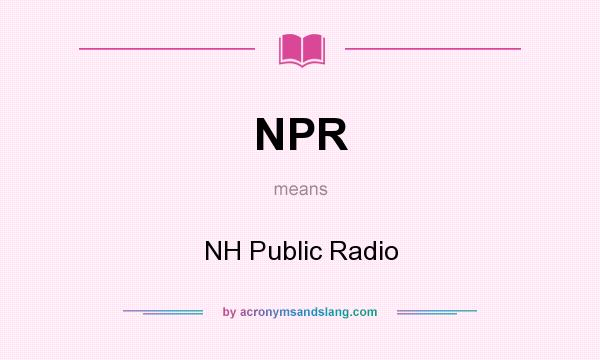 What does NPR mean? It stands for NH Public Radio