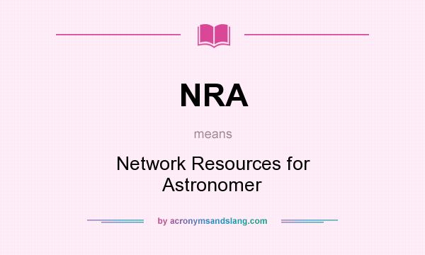 What does NRA mean? It stands for Network Resources for Astronomer