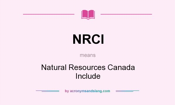 What does NRCI mean? It stands for Natural Resources Canada Include