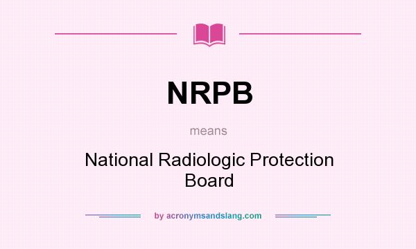 What does NRPB mean? It stands for National Radiologic Protection Board