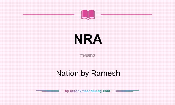 What does NRA mean? It stands for Nation by Ramesh