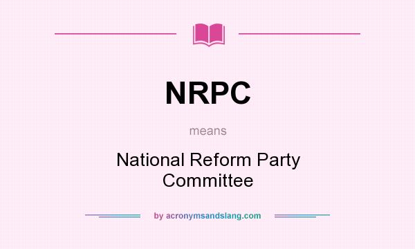 What does NRPC mean? It stands for National Reform Party Committee
