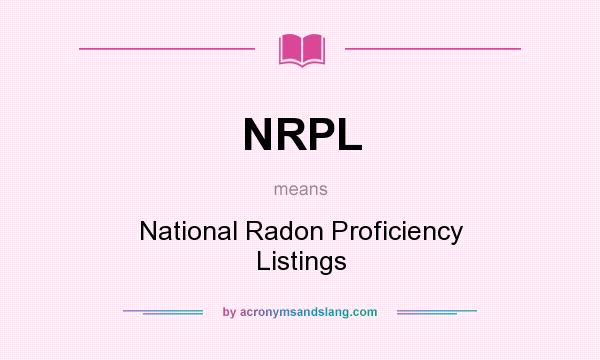 What does NRPL mean? It stands for National Radon Proficiency Listings