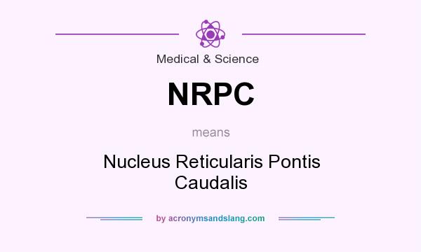What does NRPC mean? It stands for Nucleus Reticularis Pontis Caudalis