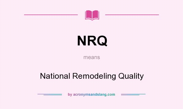 What does NRQ mean? It stands for National Remodeling Quality
