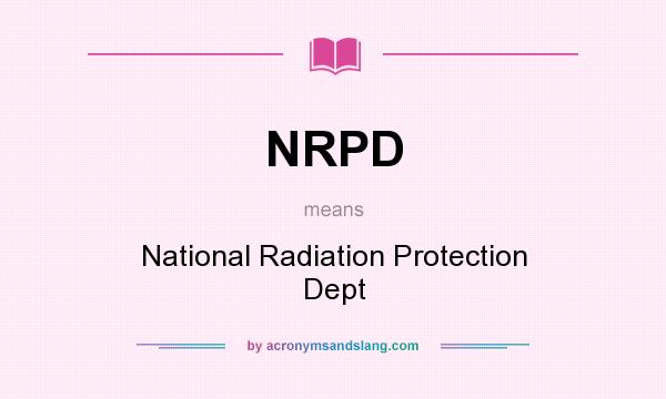 What does NRPD mean? It stands for National Radiation Protection Dept