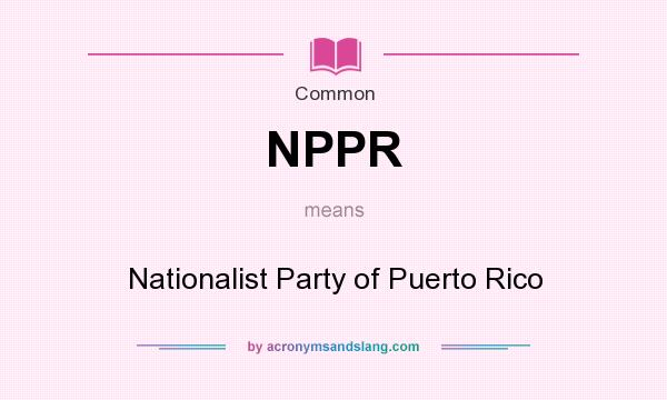 What does NPPR mean? It stands for Nationalist Party of Puerto Rico