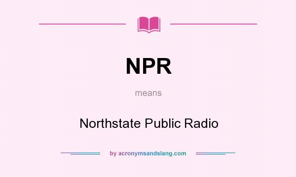 What does NPR mean? It stands for Northstate Public Radio