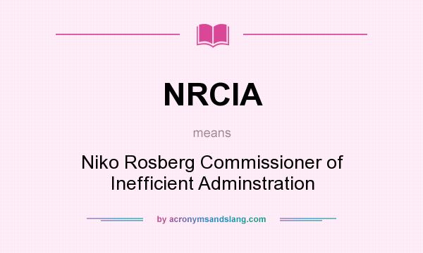 What does NRCIA mean? It stands for Niko Rosberg Commissioner of Inefficient Adminstration