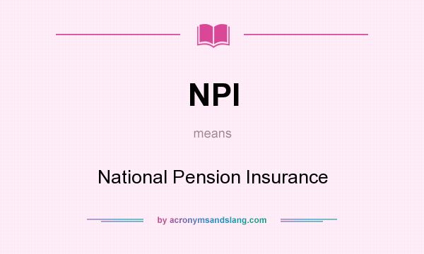 What does NPI mean? It stands for National Pension Insurance